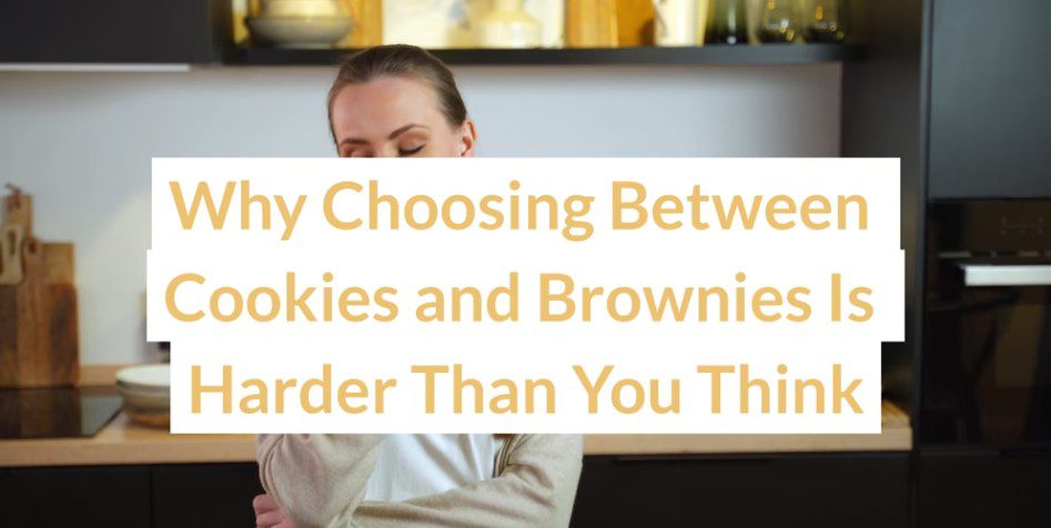 Why Choosing Between Cookies and Brownies Is Harder Than You Think